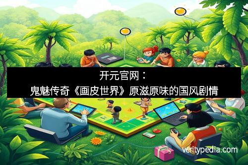 开元官网：鬼魅传奇《画皮世界》原滋原味的国风剧情